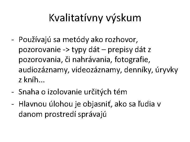 Kvalitatívny výskum - Používajú sa metódy ako rozhovor, pozorovanie -> typy dát – prepisy