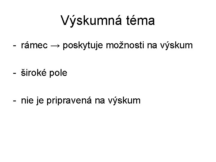 Výskumná téma - rámec → poskytuje možnosti na výskum - široké pole - nie