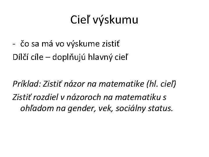 Cieľ výskumu - čo sa má vo výskume zistiť Dílčí cíle – doplňujú hlavný