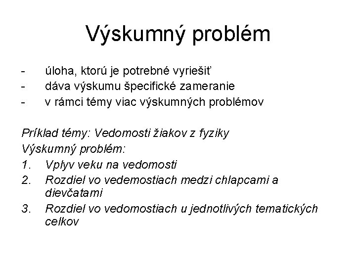 Výskumný problém - úloha, ktorú je potrebné vyriešiť dáva výskumu špecifické zameranie v rámci