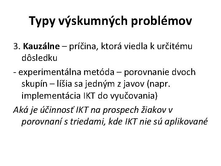 Typy výskumných problémov 3. Kauzálne – príčina, ktorá viedla k určitému dôsledku - experimentálna