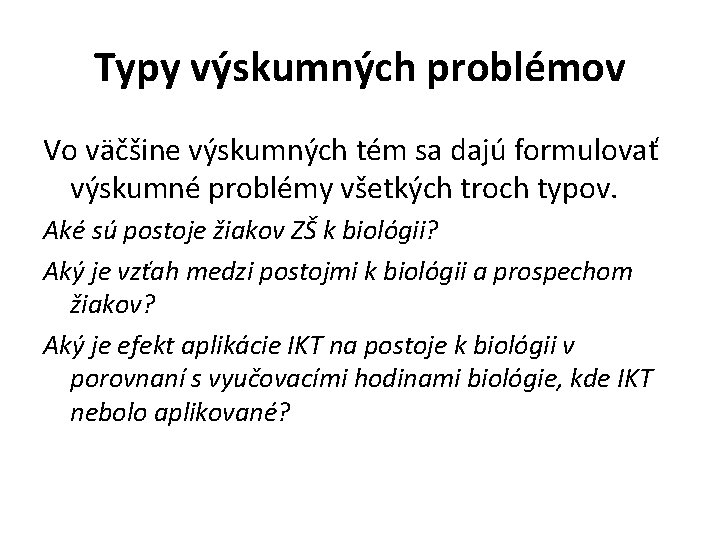 Typy výskumných problémov Vo väčšine výskumných tém sa dajú formulovať výskumné problémy všetkých troch