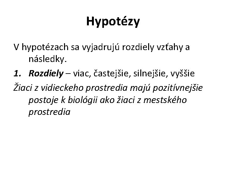 Hypotézy V hypotézach sa vyjadrujú rozdiely vzťahy a následky. 1. Rozdiely – viac, častejšie,