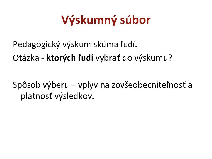 Výskumný súbor Pedagogický výskum skúma ľudí. Otázka - ktorých ľudí vybrať do výskumu? Spôsob