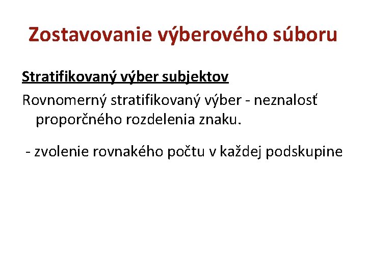 Zostavovanie výberového súboru Stratifikovaný výber subjektov Rovnomerný stratifikovaný výber - neznalosť proporčného rozdelenia znaku.