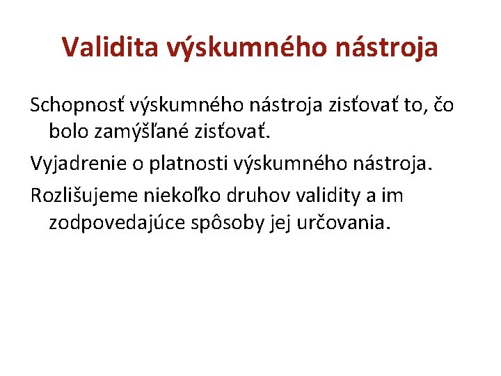 Validita výskumného nástroja Schopnosť výskumného nástroja zisťovať to, čo bolo zamýšľané zisťovať. Vyjadrenie o