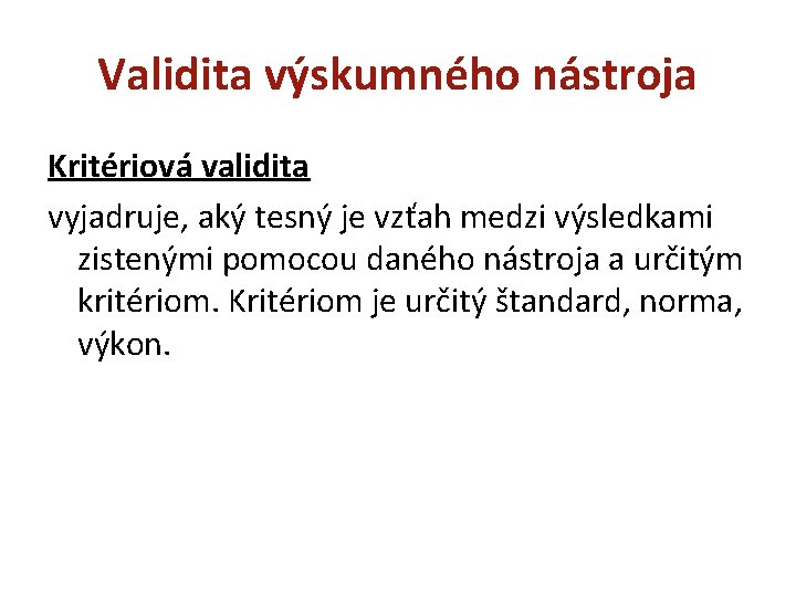 Validita výskumného nástroja Kritériová validita vyjadruje, aký tesný je vzťah medzi výsledkami zistenými pomocou