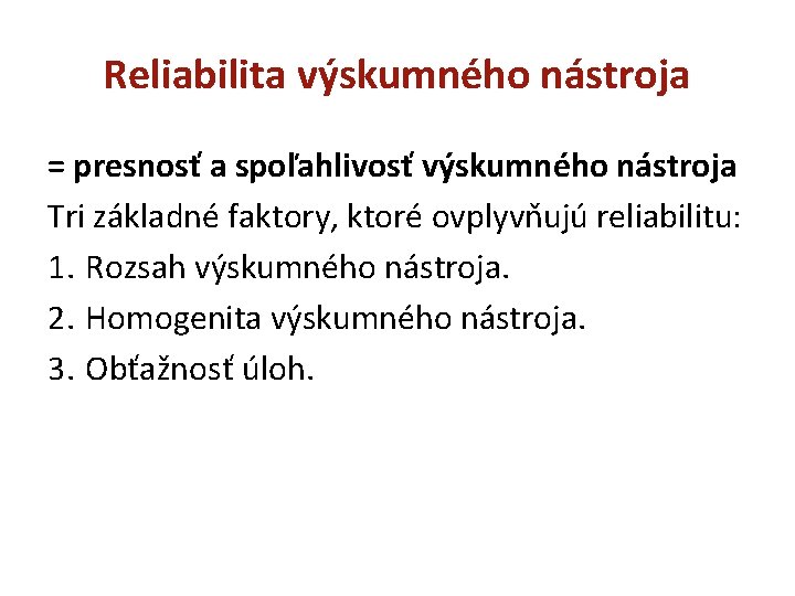 Reliabilita výskumného nástroja = presnosť a spoľahlivosť výskumného nástroja Tri základné faktory, ktoré ovplyvňujú