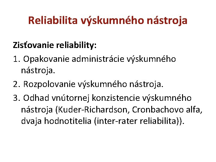 Reliabilita výskumného nástroja Zisťovanie reliability: 1. Opakovanie administrácie výskumného nástroja. 2. Rozpolovanie výskumného nástroja.