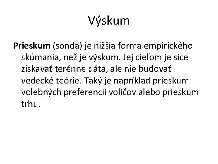 Výskum Prieskum (sonda) je nižšia forma empirického skúmania, než je výskum. Jej cieľom je