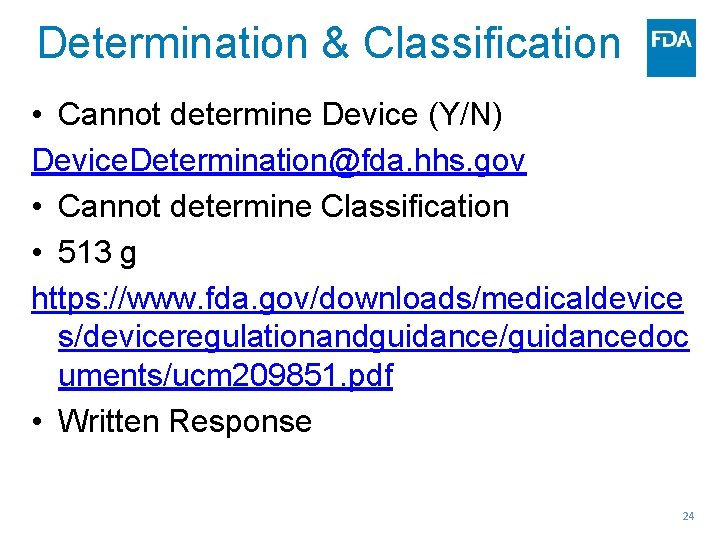 Determination & Classification • Cannot determine Device (Y/N) Device. Determination@fda. hhs. gov • Cannot
