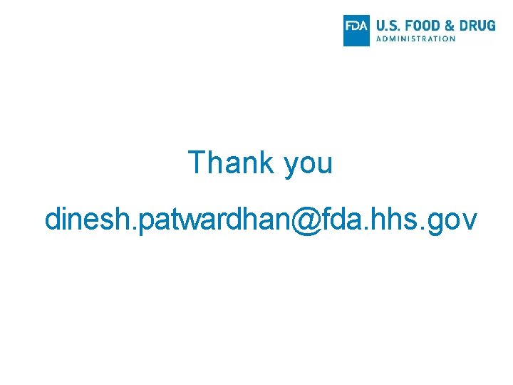 Thank you dinesh. patwardhan@fda. hhs. gov 