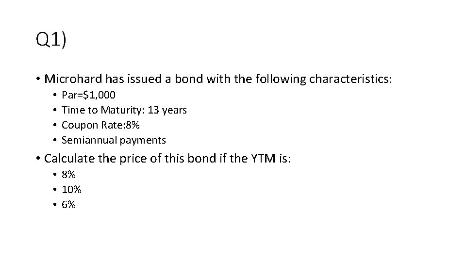 Q 1) • Microhard has issued a bond with the following characteristics: • •