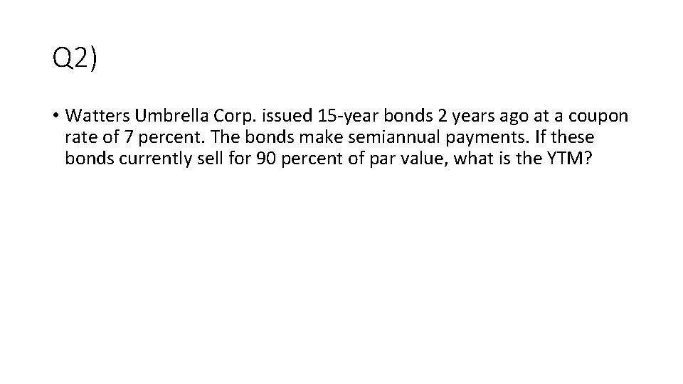 Q 2) • Watters Umbrella Corp. issued 15 -year bonds 2 years ago at