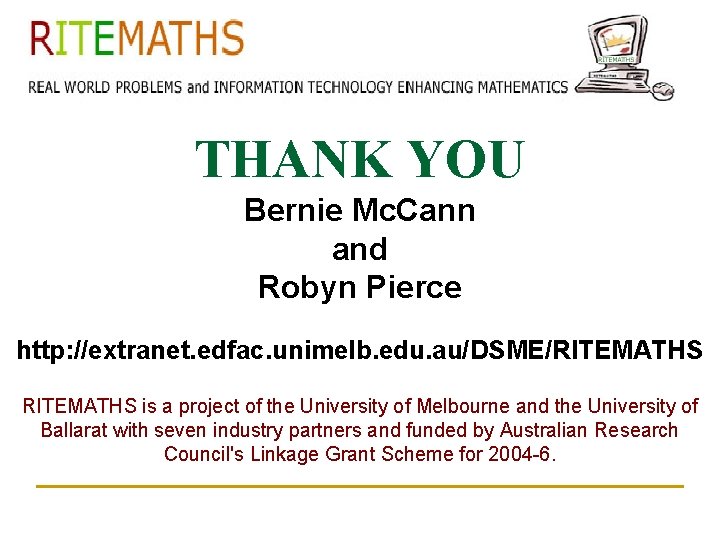 THANK YOU Bernie Mc. Cann and Robyn Pierce http: //extranet. edfac. unimelb. edu. au/DSME/RITEMATHS