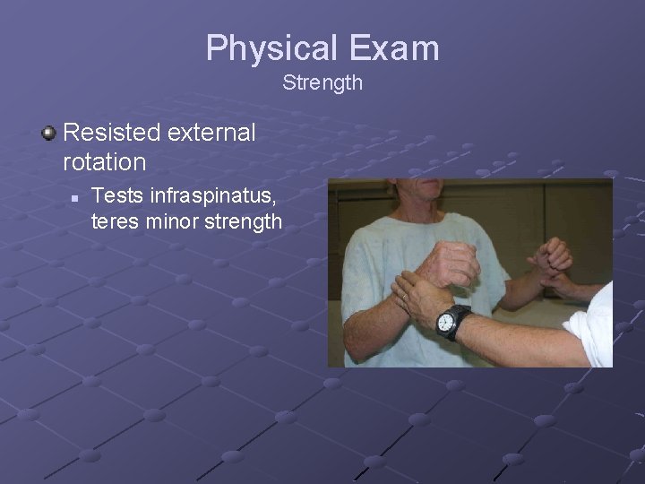 Physical Exam Strength Resisted external rotation n Tests infraspinatus, teres minor strength 