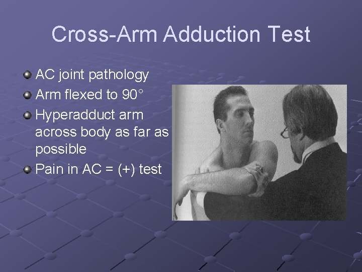 Cross-Arm Adduction Test AC joint pathology Arm flexed to 90° Hyperadduct arm across body
