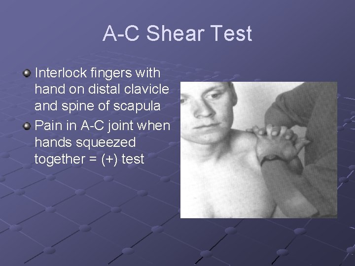 A-C Shear Test Interlock fingers with hand on distal clavicle and spine of scapula