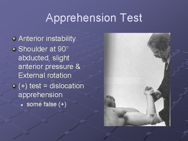 Apprehension Test Anterior instability Shoulder at 90° abducted, slight anterior pressure & External rotation
