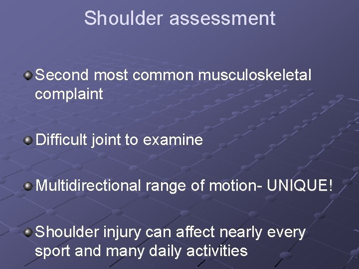 Shoulder assessment Second most common musculoskeletal complaint Difficult joint to examine Multidirectional range of