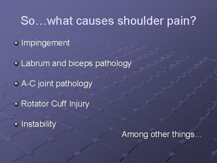 So…what causes shoulder pain? Impingement Labrum and biceps pathology A-C joint pathology Rotator Cuff