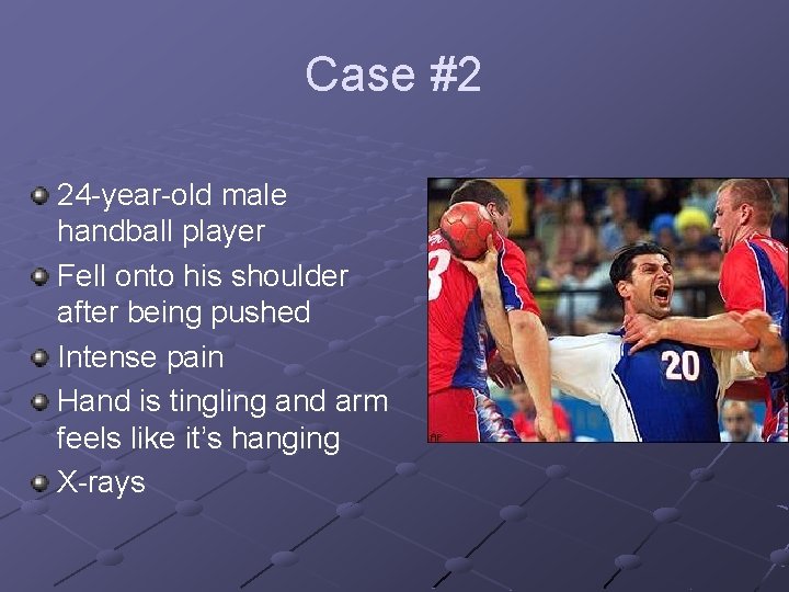 Case #2 24 -year-old male handball player Fell onto his shoulder after being pushed