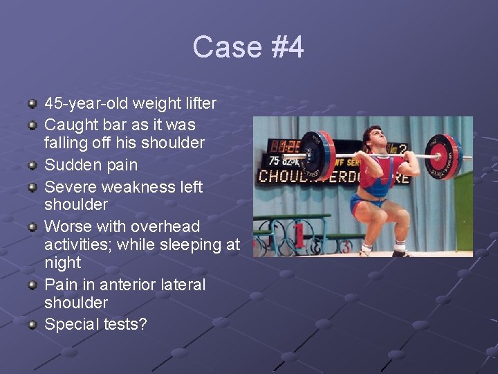 Case #4 45 -year-old weight lifter Caught bar as it was falling off his