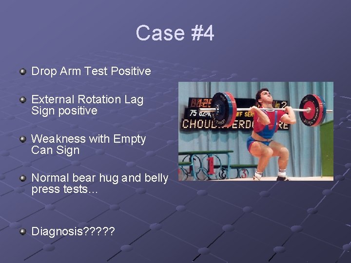Case #4 Drop Arm Test Positive External Rotation Lag Sign positive Weakness with Empty