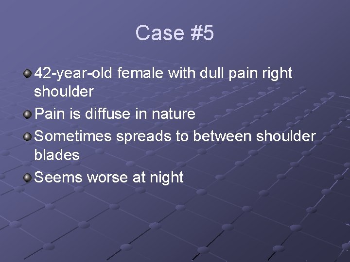 Case #5 42 -year-old female with dull pain right shoulder Pain is diffuse in