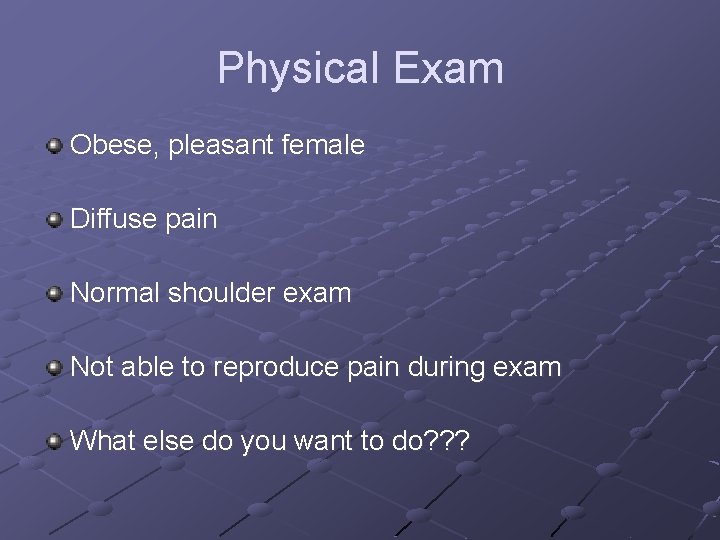 Physical Exam Obese, pleasant female Diffuse pain Normal shoulder exam Not able to reproduce