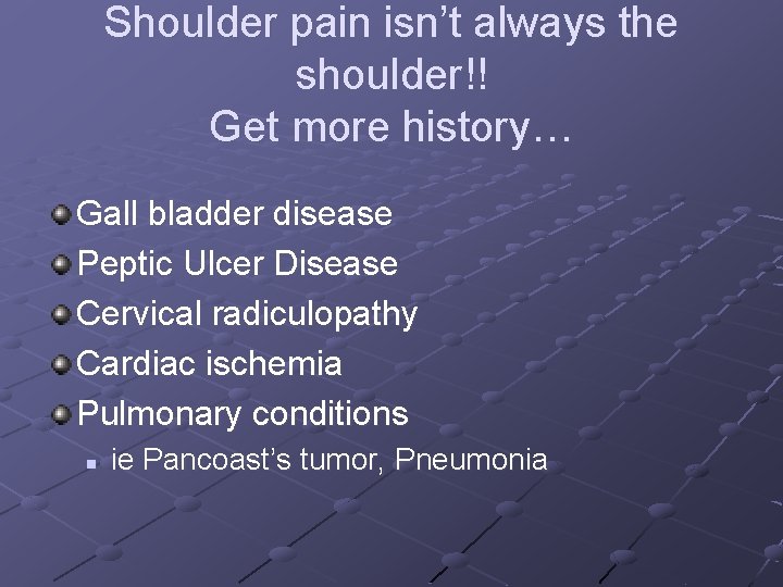 Shoulder pain isn’t always the shoulder!! Get more history… Gall bladder disease Peptic Ulcer