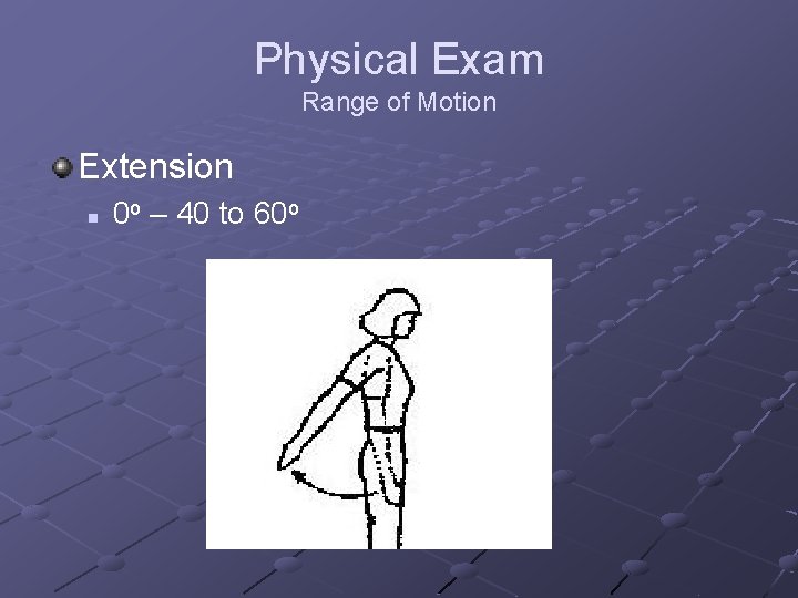 Physical Exam Range of Motion Extension n 0 o – 40 to 60 o