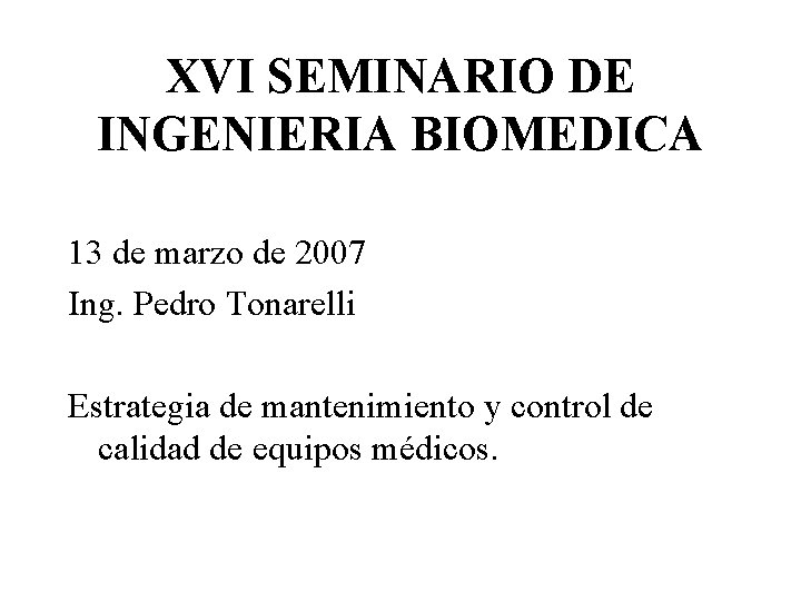 XVI SEMINARIO DE INGENIERIA BIOMEDICA 13 de marzo de 2007 Ing. Pedro Tonarelli Estrategia