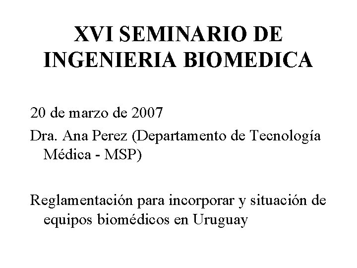 XVI SEMINARIO DE INGENIERIA BIOMEDICA 20 de marzo de 2007 Dra. Ana Perez (Departamento