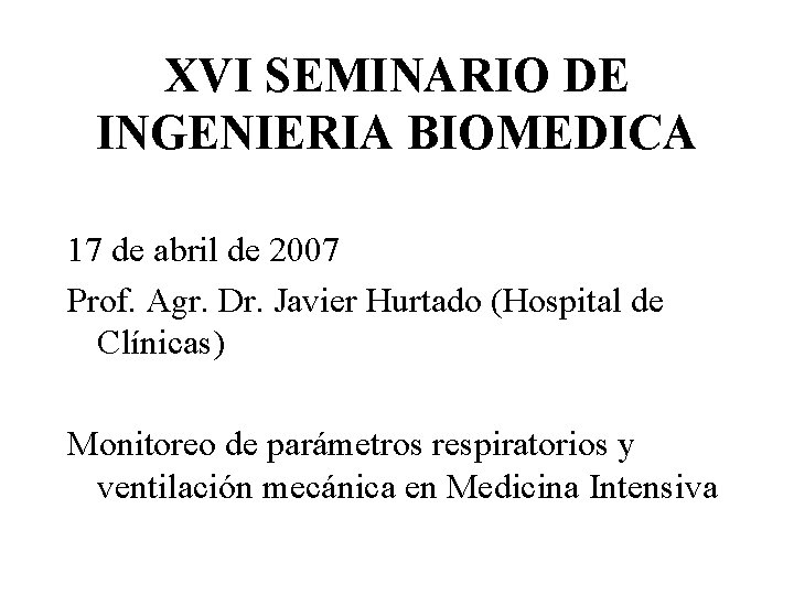 XVI SEMINARIO DE INGENIERIA BIOMEDICA 17 de abril de 2007 Prof. Agr. Dr. Javier