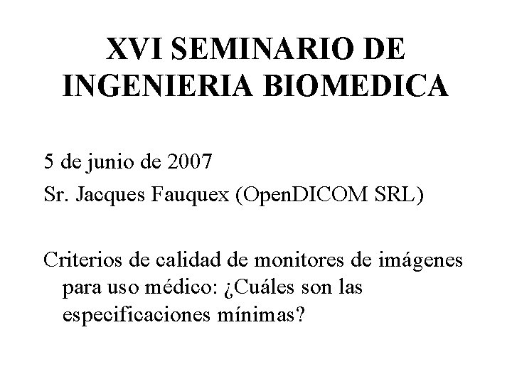 XVI SEMINARIO DE INGENIERIA BIOMEDICA 5 de junio de 2007 Sr. Jacques Fauquex (Open.