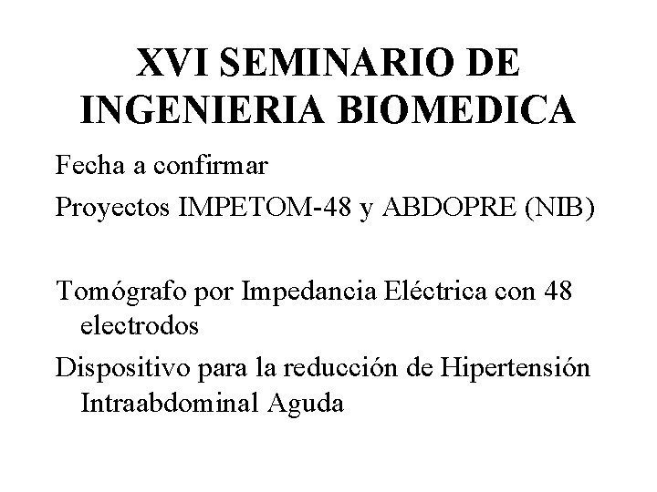 XVI SEMINARIO DE INGENIERIA BIOMEDICA Fecha a confirmar Proyectos IMPETOM-48 y ABDOPRE (NIB) Tomógrafo