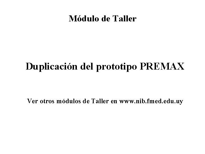 Módulo de Taller Duplicación del prototipo PREMAX Ver otros módulos de Taller en www.