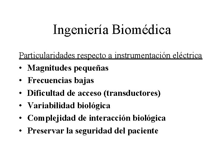 Ingeniería Biomédica Particularidades respecto a instrumentación eléctrica • Magnitudes pequeñas • Frecuencias bajas •