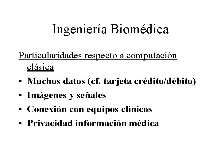 Ingeniería Biomédica Particularidades respecto a computación clásica • Muchos datos (cf. tarjeta crédito/débito) •