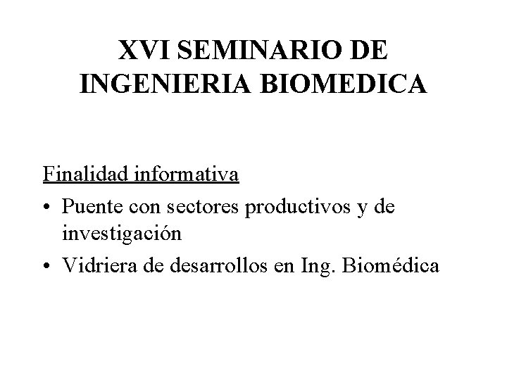 XVI SEMINARIO DE INGENIERIA BIOMEDICA Finalidad informativa • Puente con sectores productivos y de