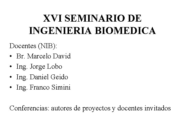 XVI SEMINARIO DE INGENIERIA BIOMEDICA Docentes (NIB): • Br. Marcelo David • Ing. Jorge