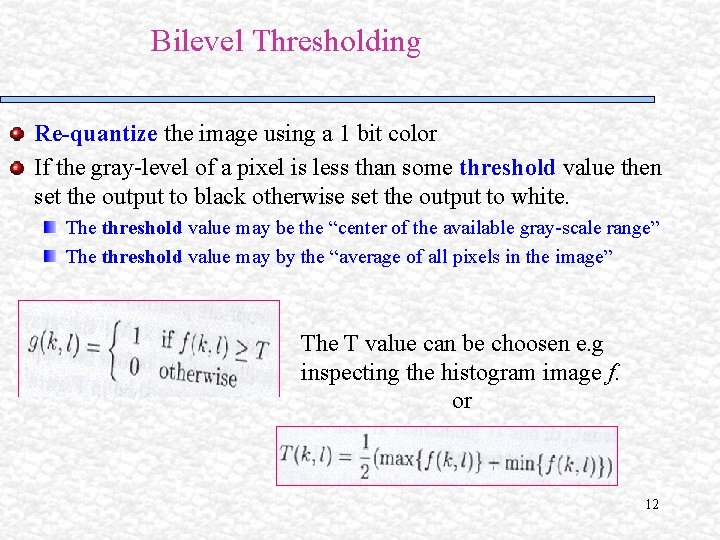 Bilevel Thresholding Re-quantize the image using a 1 bit color If the gray-level of Bilevel Thresholding Re-quantize the image using a 1 bit color If the gray-level of