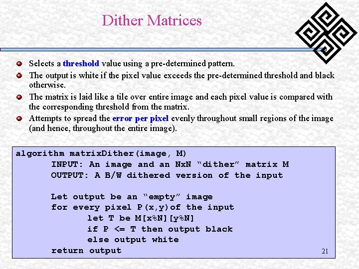 Dither Matrices Selects a threshold value using a pre-determined pattern. The output is white Dither Matrices Selects a threshold value using a pre-determined pattern. The output is white