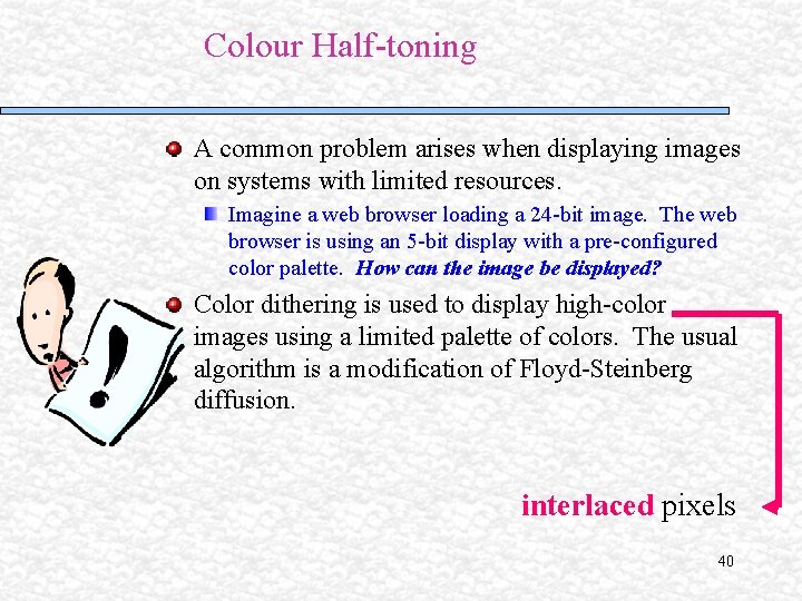 Colour Half-toning A common problem arises when displaying images on systems with limited resources. Colour Half-toning A common problem arises when displaying images on systems with limited resources.