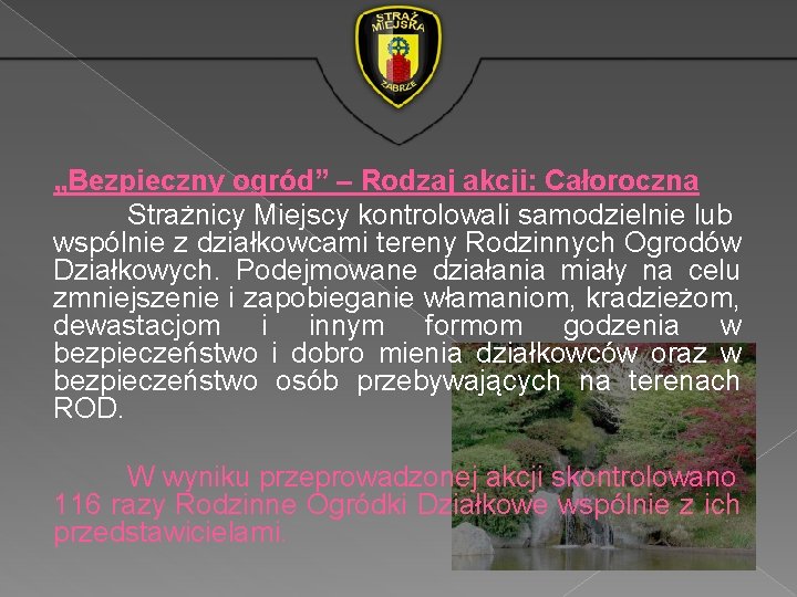 „Bezpieczny ogród” – Rodzaj akcji: Całoroczna Strażnicy Miejscy kontrolowali samodzielnie lub wspólnie z działkowcami „Bezpieczny ogród” – Rodzaj akcji: Całoroczna Strażnicy Miejscy kontrolowali samodzielnie lub wspólnie z działkowcami