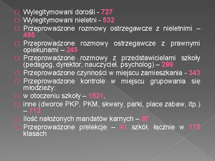 � � � Wylegitymowani dorośli - 727 Wylegitymowani nieletni - 532 Przeprowadzone rozmowy ostrzegawcze