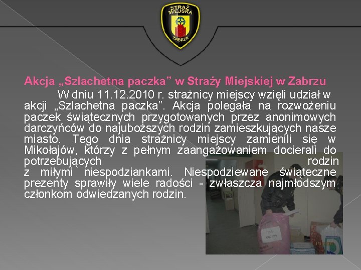 Akcja „Szlachetna paczka” w Straży Miejskiej w Zabrzu W dniu 11. 12. 2010 r. Akcja „Szlachetna paczka” w Straży Miejskiej w Zabrzu W dniu 11. 12. 2010 r.