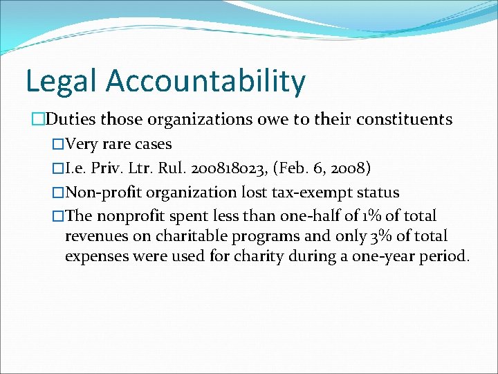 Legal Accountability �Duties those organizations owe to their constituents �Very rare cases �I. e.