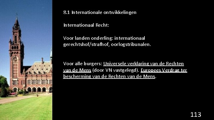 8. 1 Internationale ontwikkelingen Internationaal Recht: Voor landen onderling: internationaal gerechtshof/strafhof, oorlogstribunalen. Voor alle